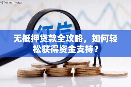 吉木乃无抵押贷款全攻略，如何轻松获得资金支持？
