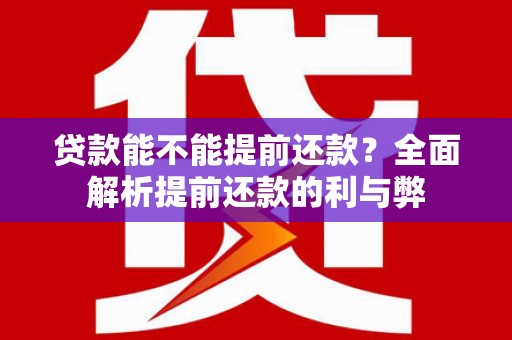 吉木乃贷款能不能提前还款？全面解析提前还款的利与弊