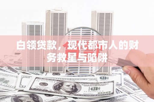 吉木乃白领贷款，现代都市人的财务救星与陷阱