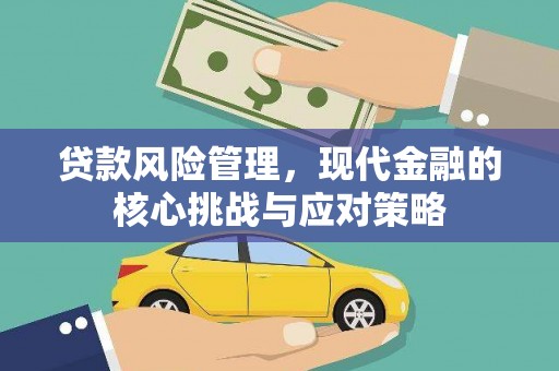 吉木乃贷款风险管理，现代金融的核心挑战与应对策略