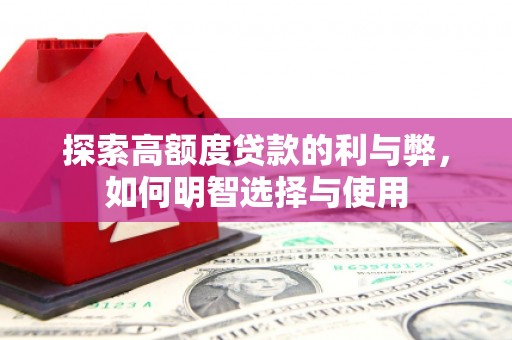 吉木乃探索高额度贷款的利与弊，如何明智选择与使用