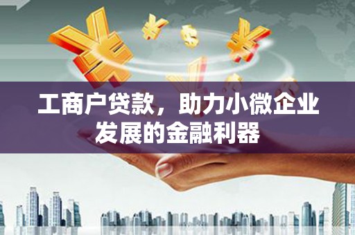 吉木乃工商户贷款，助力小微企业发展的金融利器