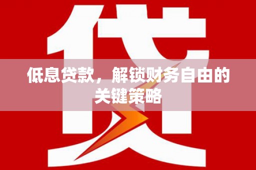 吉木乃低息贷款，解锁财务自由的关键策略