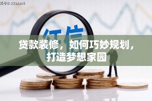 吉木乃贷款装修，如何巧妙规划，打造梦想家园