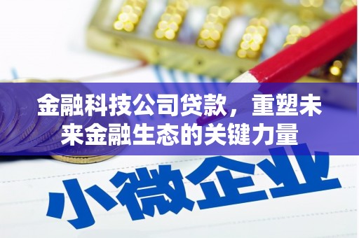 吉木乃金融科技公司贷款，重塑未来金融生态的关键力量