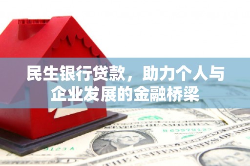 吉木乃民生银行贷款，助力个人与企业发展的金融桥梁