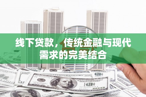吉木乃线下贷款，传统金融与现代需求的完美结合