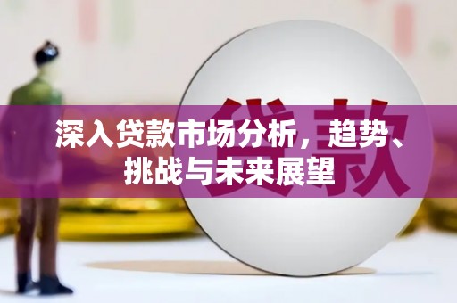吉木乃深入贷款市场分析，趋势、挑战与未来展望