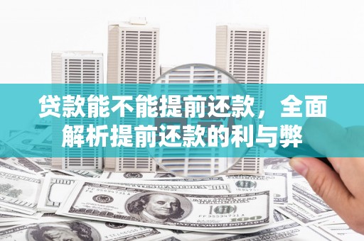 吉木乃贷款能不能提前还款，全面解析提前还款的利与弊