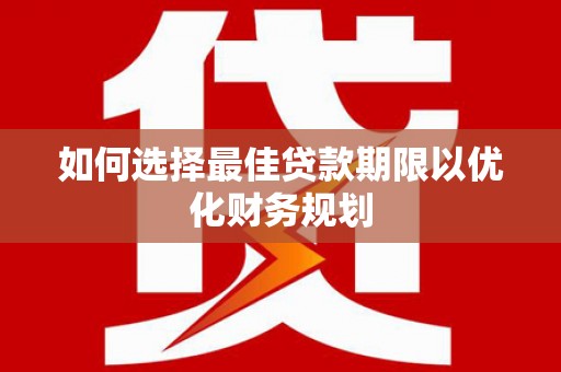 吉木乃如何选择最佳贷款期限以优化财务规划
