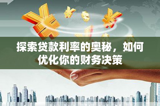吉木乃探索贷款利率的奥秘，如何优化你的财务决策