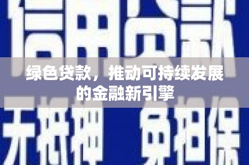 吉木乃绿色贷款，推动可持续发展的金融新引擎