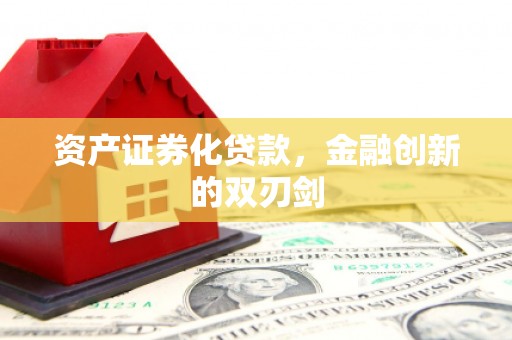 吉木乃资产证券化贷款，金融创新的双刃剑