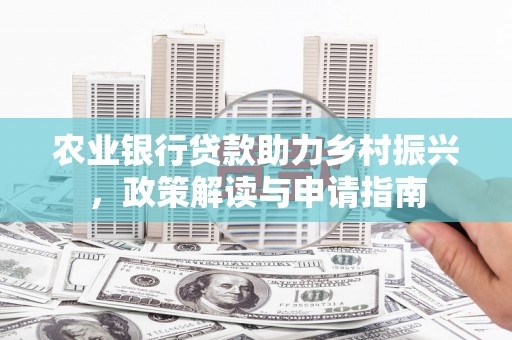 吉木乃农业银行贷款助力乡村振兴，政策解读与申请指南