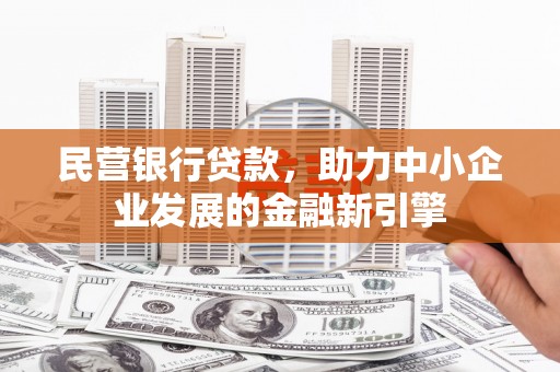 吉木乃民营银行贷款，助力中小企业发展的金融新引擎
