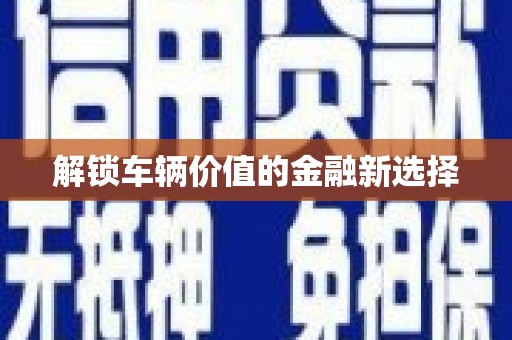 吉木乃解锁车辆价值的金融新选择