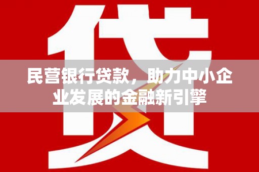 吉木乃民营银行贷款，助力中小企业发展的金融新引擎