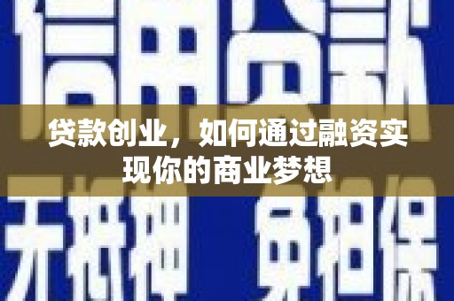 吉木乃贷款创业，如何通过融资实现你的商业梦想