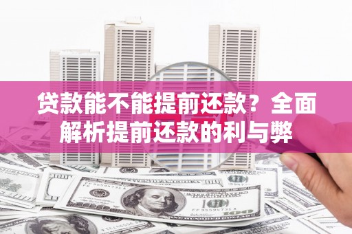 吉木乃贷款能不能提前还款？全面解析提前还款的利与弊