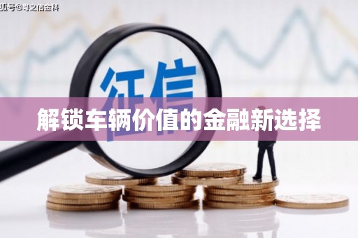 吉木乃解锁车辆价值的金融新选择