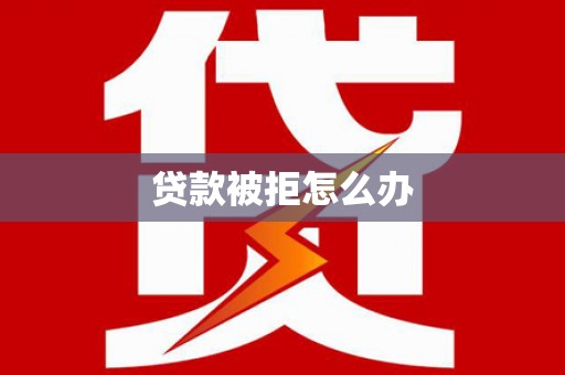 吉木乃贷款被拒怎么办