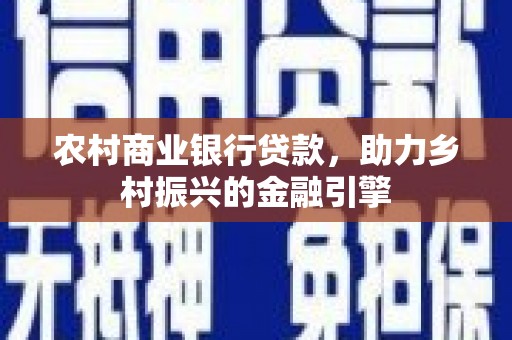 吉木乃农村商业银行贷款，助力乡村振兴的金融引擎
