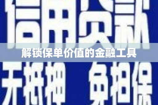 吉木乃解锁保单价值的金融工具